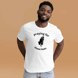 Praying 4 these hoes Unisex t-shirt